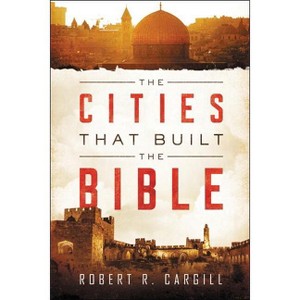 The Cities That Built the Bible - by  Robert Cargill (Paperback) - 1 of 1