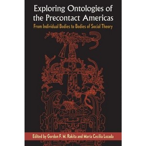Exploring Ontologies of the Precontact Americas - by  Gordon F M Rakita & María Cecilia Lozada (Hardcover) - 1 of 1