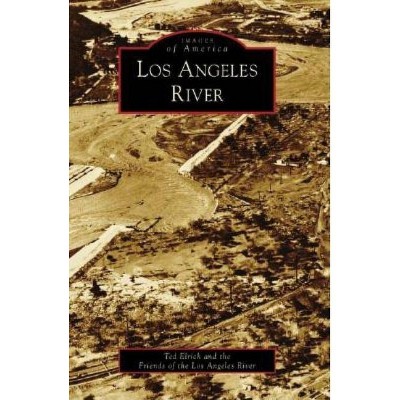 Los Angeles River - (Images of America (Arcadia Publishing)) by  Ted Elrick (Paperback)