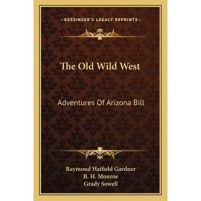 The Old Wild West - by  Raymond Hatfield Gardner & B H Monroe (Paperback)