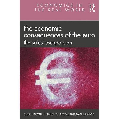 The Economic Consequences of the Euro - (Economics in the Real World) by  Stefan Kawalec & Ernest Pytlarczyk & Kamil Kami&#144 & &#324 & ski