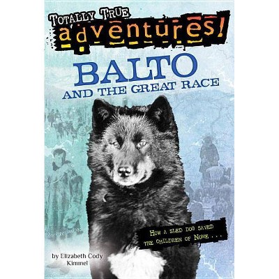 Balto and the Great Race (Totally True Adventures) - by  Elizabeth Cody Kimmel (Paperback)