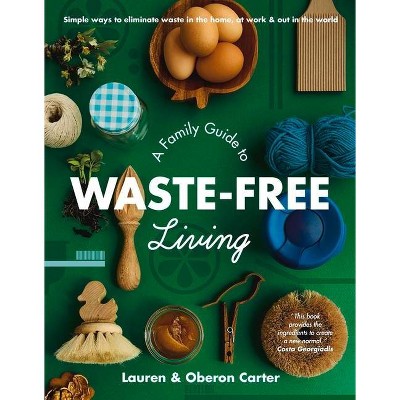  A Family Guide to Waste-Free Living - by  Lauren Carter & Oberon Carter (Paperback) 