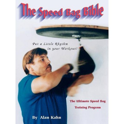 The Speed Bag Bible - by  Alan H Kahn (Paperback)