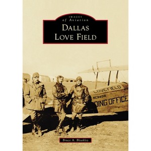 Dallas Love Field - (Images of Aviation) by  Bruce A Bleakley (Paperback) - 1 of 1