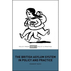 The British Asylum System in Policy and Practice - by  Edanur Yazici (Paperback) - 1 of 1