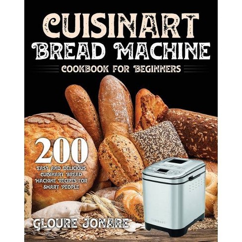 Cuisinart Bread Machine Cookbook for Beginners - by Gloure Jonare  (Paperback)