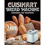 Cuisinart Bread Machine Cookbook for Beginners - by  Gloure Jonare (Paperback)