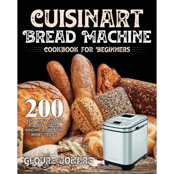 Cuisinart Bread Machine Cookbook for Beginners - by  Gloure Jonare (Paperback)