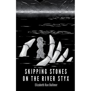 Skipping Stones on the River Styx - by  Elizabeth Rae Bullmer (Paperback) - 1 of 1