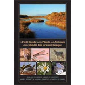 A Field Guide to the Plants and Animals of the Middle Rio Grande Bosque - (Paperback) - 1 of 1