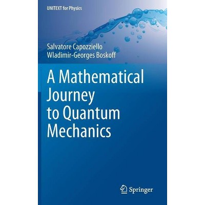 A Mathematical Journey to Quantum Mechanics - (Unitext for Physics) by  Salvatore Capozziello & Wladimir G Boskoff (Hardcover)