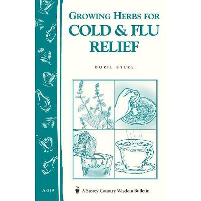 Growing Herbs for Cold & Flu Relief - (Storey Country Wisdom Bulletin) by  Dorie Byers (Paperback)