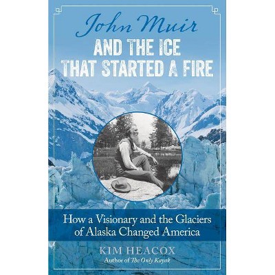 John Muir and the Ice That Started a Fire - by  Kim Heacox (Paperback)