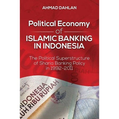 Political Economy of Islamic Banking in Indonesia - by  Ahmad Dahlan (Paperback)