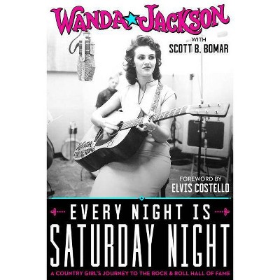 Every Night Is Saturday Night - by  Wanda Jackson & Scott B Bomar (Hardcover)