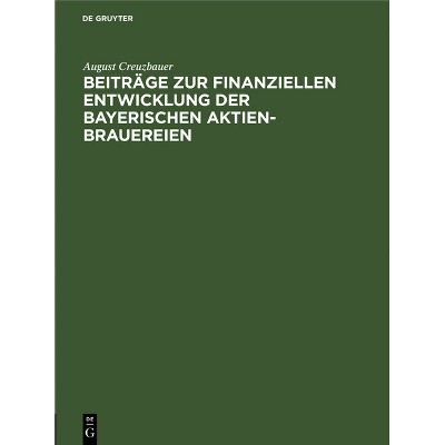 Beiträge Zur Finanziellen Entwicklung Der Bayerischen Aktien-Brauereien - by  August Creuzbauer (Hardcover)