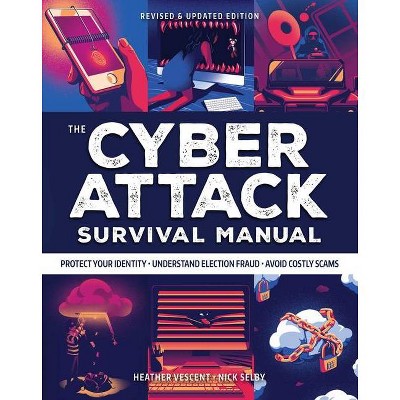 Cyber Attack Survival Manual: From Identity Theft to the Digital Apocalypse - by  Heather Vescent & Nick Selby (Paperback)