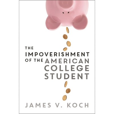 Impoverishment of the American College Student - by  James V Koch (Paperback)