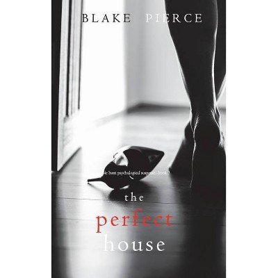 The Perfect House (A Jessie Hunt Psychological Suspense Thriller-Book Three) - by  Blake Pierce (Hardcover)