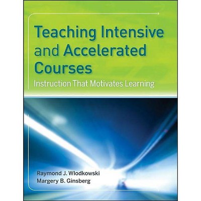  Teaching Intensive and Accelerated Courses - by  Raymond J Wlodkowski & Margery B Ginsberg (Paperback) 