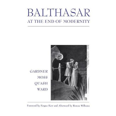 Balthasar at End of Modernity - by Lucy Gardner & David Moss & Ben Quash &  Graham Ward (Paperback)