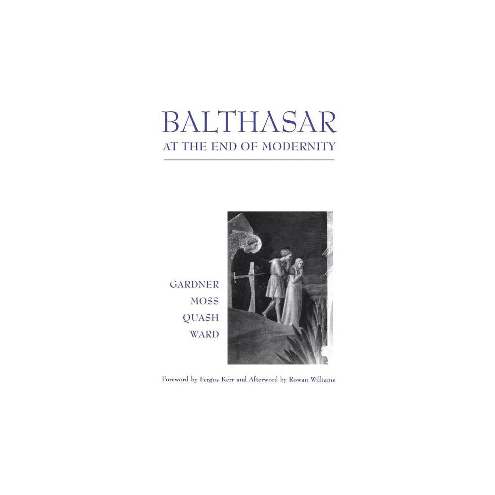 Balthasar at End of Modernity - by Lucy Gardner & David Moss & Ben Quash & Graham Ward (Paperback)