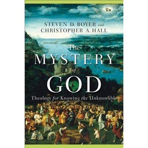 The Mystery of God - by  Christopher A Hall & Steven D Boyer (Paperback) - 1 of 1