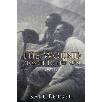 The Wound closest to the Sun Novel - by  Karl Berger (Paperback)