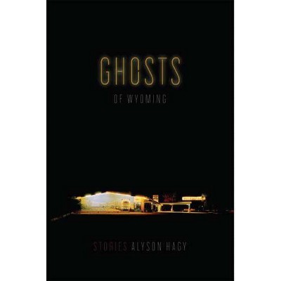 Ghosts of Wyoming - by  Alyson Hagy (Paperback)