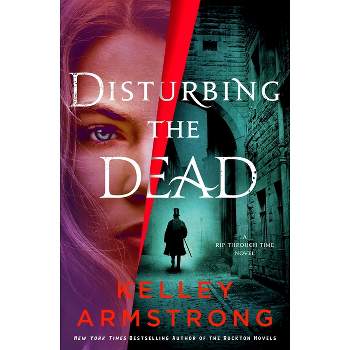Disturbing the Dead - (Rip Through Time Novels) by  Kelley Armstrong (Hardcover)