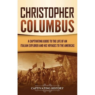 Christopher Columbus - by  Captivating History (Hardcover)