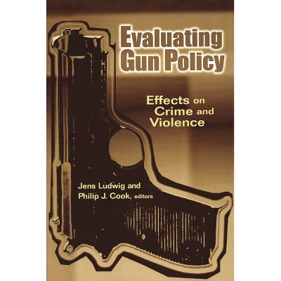 Evaluating Gun Policy - (James A. Johnson Metro) by  Jens Ludwig & Philip J Cook (Paperback)