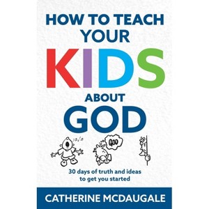 How to Teach Your Kids about God - by  Catherine McDaugale (Paperback) - 1 of 1