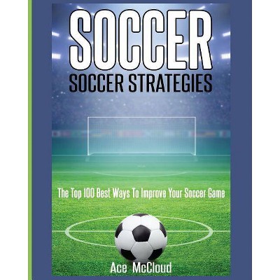 Soccer - (Best Strategies Exercises Nutrition & Training) by  Ace McCloud (Paperback)