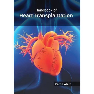 Handbook of Heart Transplantation - by  Calvin White (Hardcover)