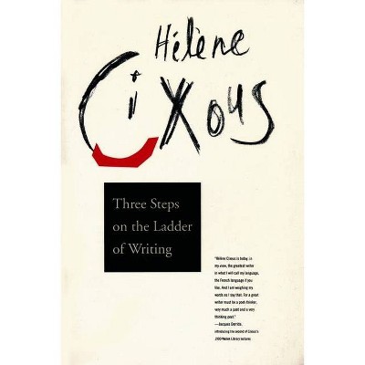 Three Steps on the Ladder of Writing - (Wellek Library Lectures) by  Hélène Cixous (Paperback)