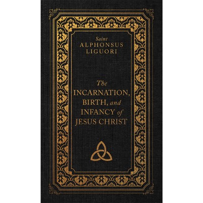 The Incarnation, Birth, and Infancy of Jesus Christ - by  Liguori (Hardcover)