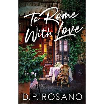 To Rome, With Love - by  D P Rosano (Paperback)