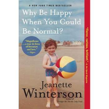 Why Be Happy When You Could Be Normal? - by  Jeanette Winterson (Paperback)