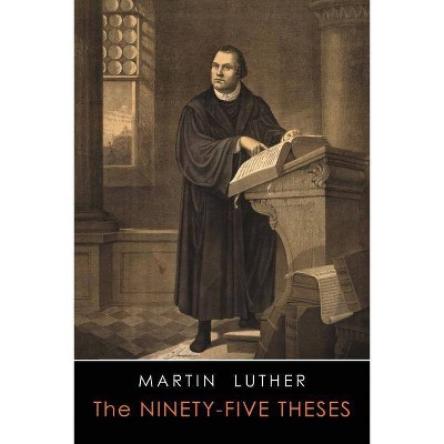 The Ninety-Five Theses - by  Martin Luther (Paperback)