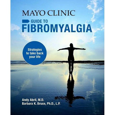 Mayo Clinic Guide to Fibromyalgia - by  Andy Abril & Barbara K Bruce (Paperback)