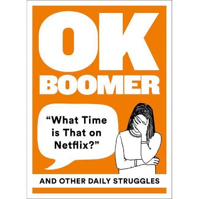 Ok Boomer: 'what Time Is That on Netflix?' and Other Daily Struggles - (Hardcover)