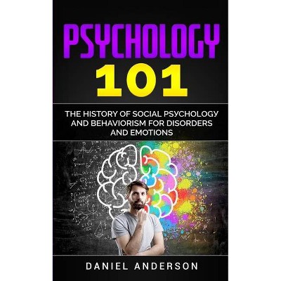 Psychology 101 - (Mastery Emotional Intelligence and Soft Skills) by  Daniel Anderson (Paperback)