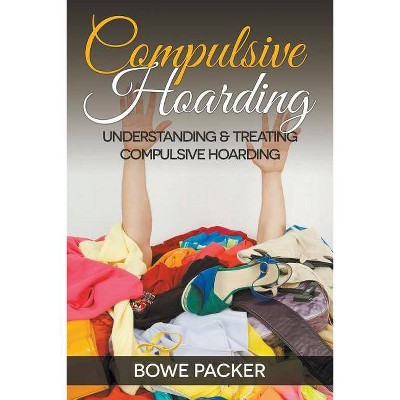 Compulsive Hoarding - by  Bowe Packer (Paperback)