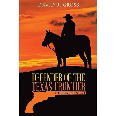 Defender of the Texas Frontier - by  David R Gross (Paperback)