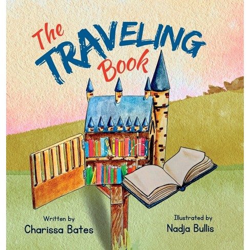 The Traveling Book - by Charissa Bates (Hardcover)