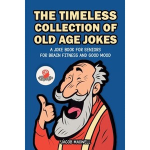 The Timeless Collection of Old Age Jokes - by  Jacob Maxwell (Paperback) - 1 of 1