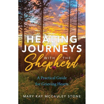 Healing Journeys with the Shepherd - by  Mary Kay McCauley Stone (Paperback)