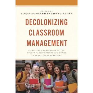 Decolonizing Classroom Management - by  Flynn Ross & Larissa Malone (Paperback) - 1 of 1